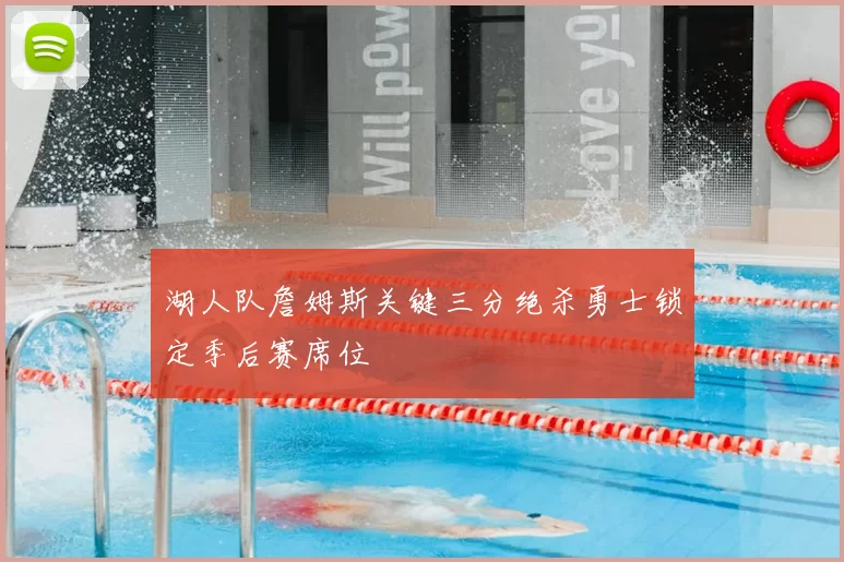 湖人队詹姆斯关键三分绝杀勇士锁定季后赛席位