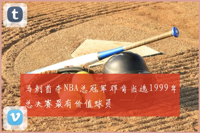 马刺首夺NBA总冠军邓肯当选1999年总决赛最有价值球员