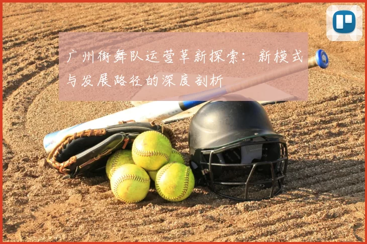 广州街舞队运营革新探索：新模式与发展路径的深度剖析