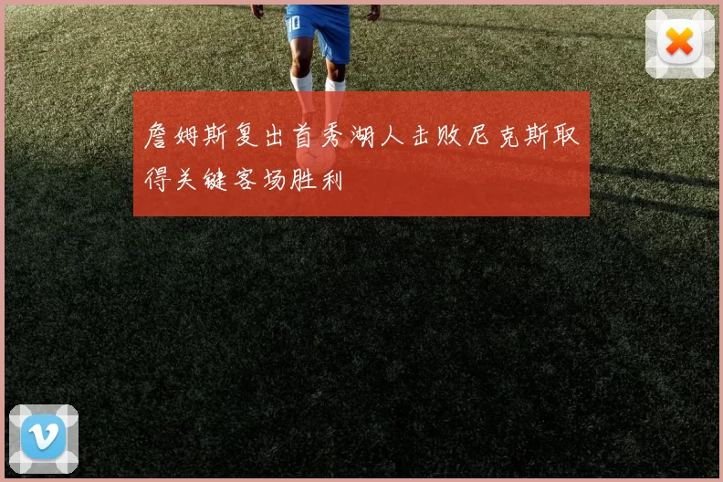 詹姆斯复出首秀湖人击败尼克斯取得关键客场胜利
