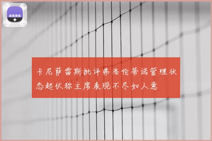 卡尼萨雷斯批评弗洛伦蒂诺管理状态起伏称主席表现不尽如人意
