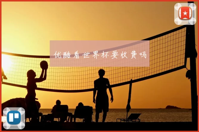 优酷看世界杯要收费吗